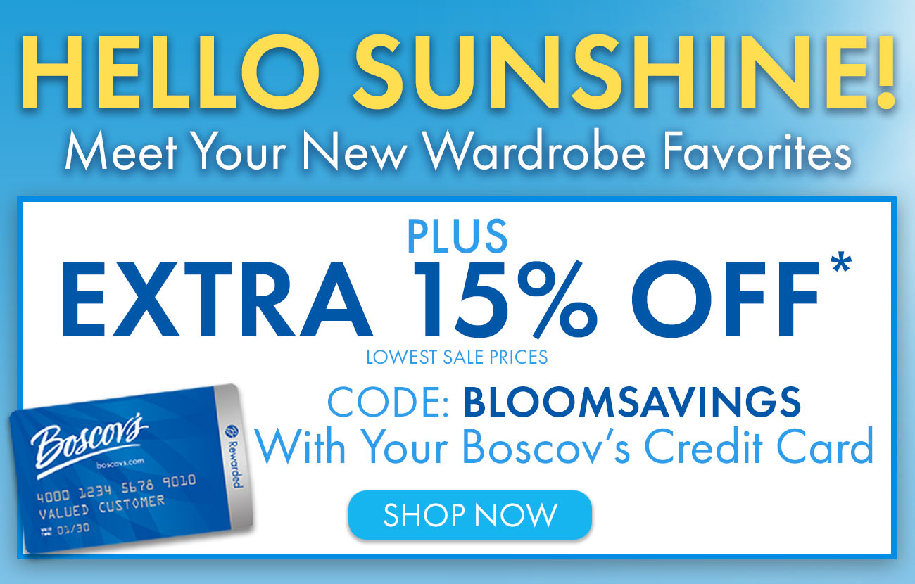 Hello Sunshine! Extra 15% Off with Boscov's Credit Card - Code BLOOMSAVINGS