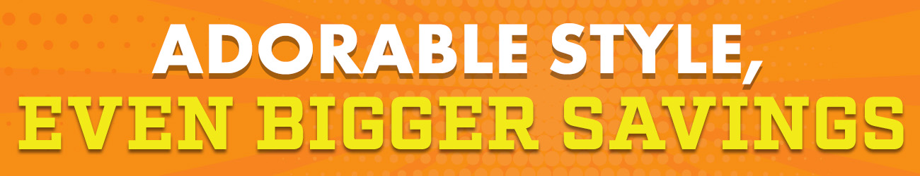 Adorable Style, Even Bigger Savings